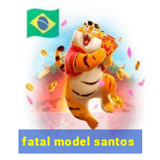 fatal model santos